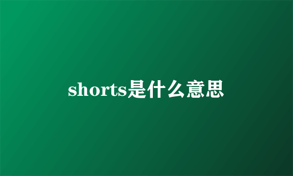 shorts是什么意思