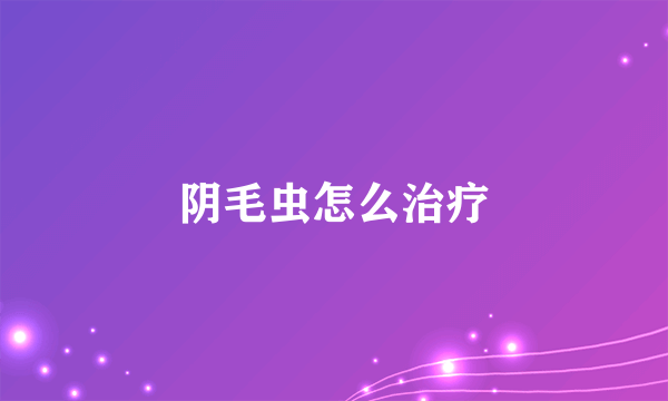 阴毛虫怎么治疗