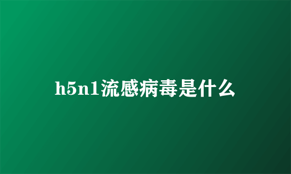 h5n1流感病毒是什么