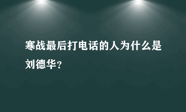 寒战最后打电话的人为什么是刘德华？