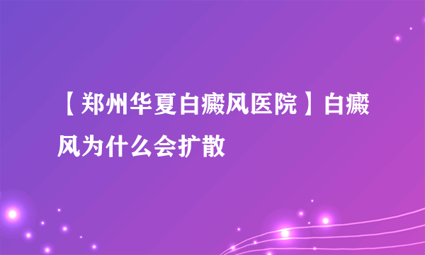 【郑州华夏白癜风医院】白癜风为什么会扩散