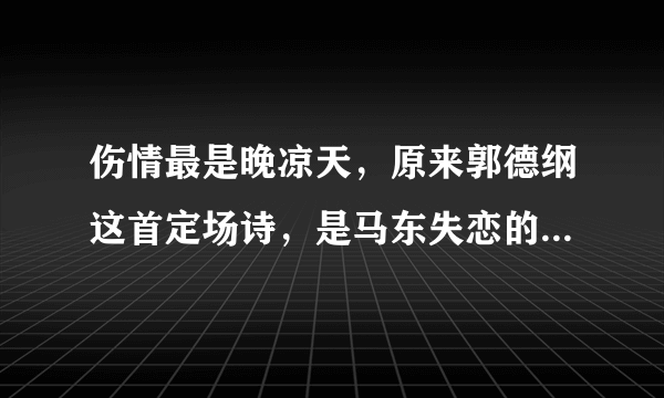 伤情最是晚凉天，原来郭德纲这首定场诗，是马东失恋的时候写的！