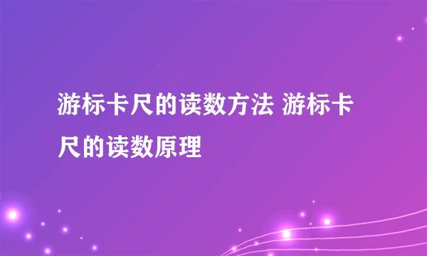 游标卡尺的读数方法 游标卡尺的读数原理