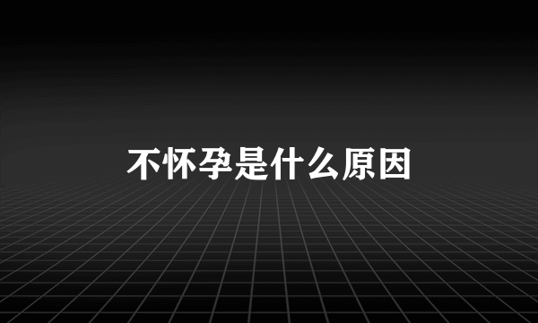 不怀孕是什么原因