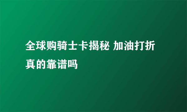 全球购骑士卡揭秘 加油打折真的靠谱吗