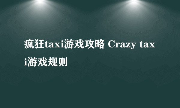 疯狂taxi游戏攻略 Crazy taxi游戏规则