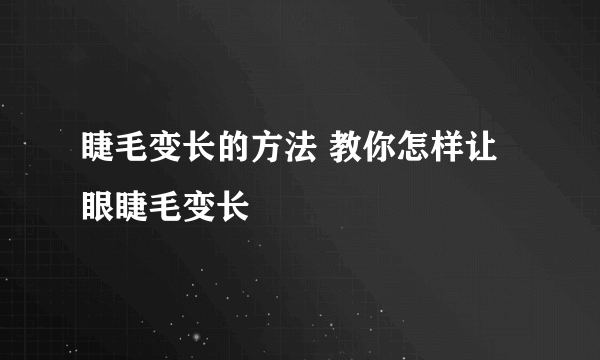 睫毛变长的方法 教你怎样让眼睫毛变长