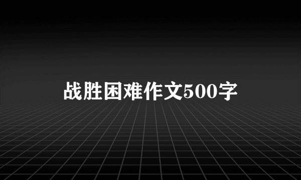 战胜困难作文500字