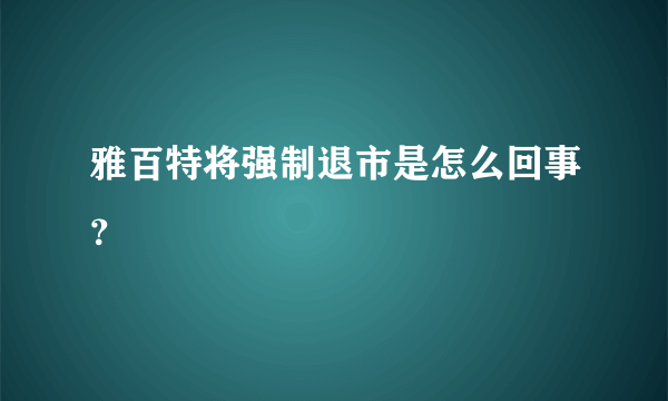 雅百特将强制退市是怎么回事？