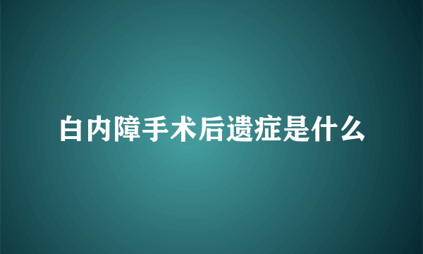 白内障手术后遗症是什么