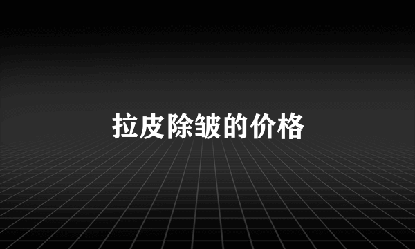 拉皮除皱的价格