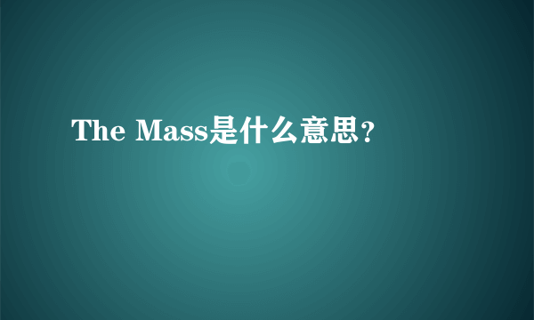 The Mass是什么意思？