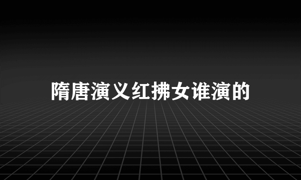 隋唐演义红拂女谁演的