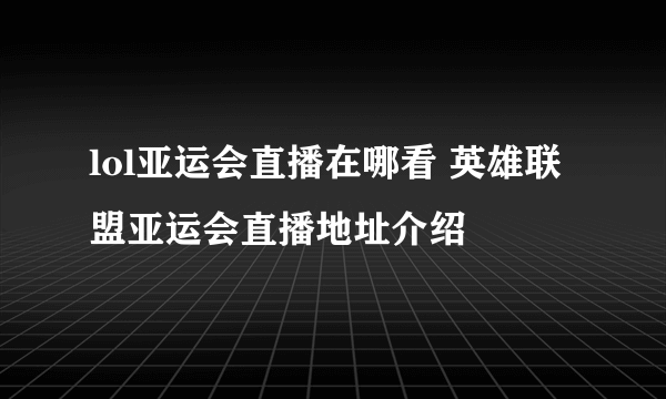 lol亚运会直播在哪看 英雄联盟亚运会直播地址介绍