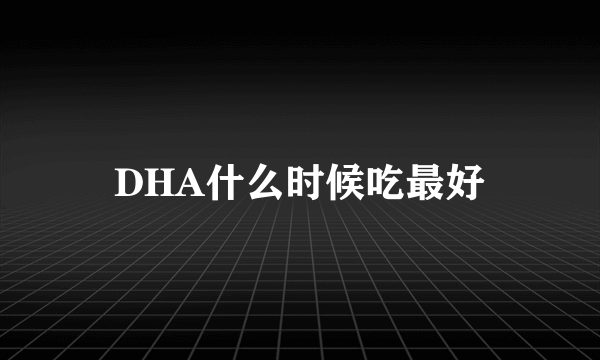 DHA什么时候吃最好