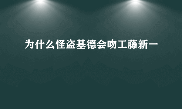 为什么怪盗基德会吻工藤新一