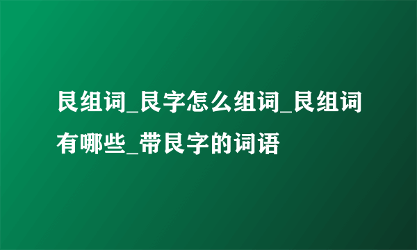 艮组词_艮字怎么组词_艮组词有哪些_带艮字的词语