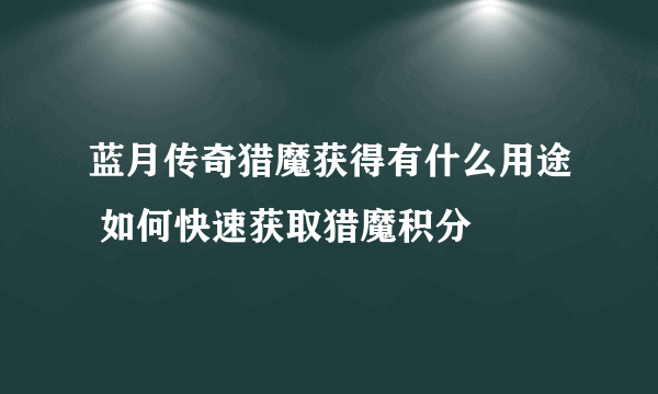 蓝月传奇猎魔获得有什么用途 如何快速获取猎魔积分