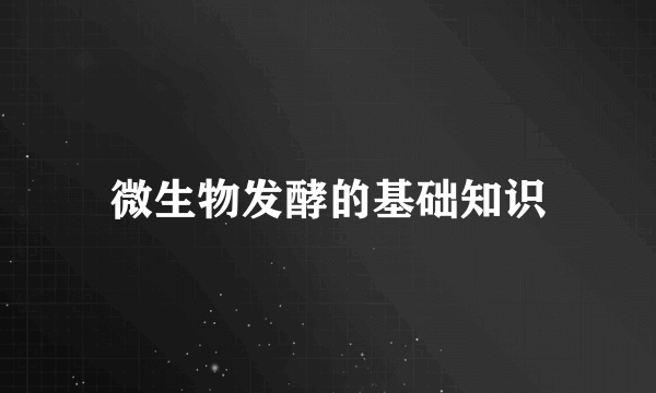 微生物发酵的基础知识