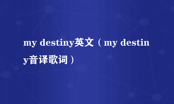 my destiny英文（my destiny音译歌词）