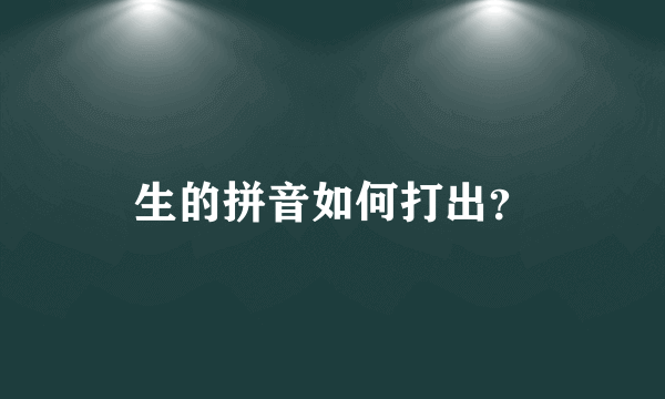 生的拼音如何打出？