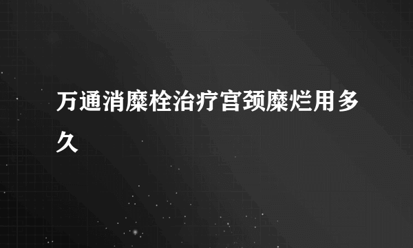 万通消糜栓治疗宫颈糜烂用多久