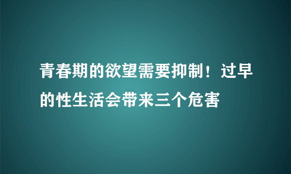 青春期的欲望需要抑制！过早的性生活会带来三个危害