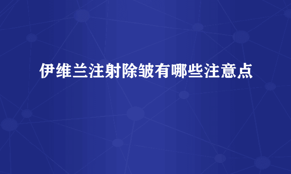 伊维兰注射除皱有哪些注意点