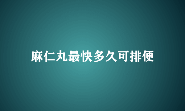 麻仁丸最快多久可排便