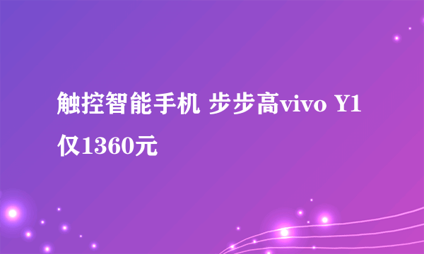 触控智能手机 步步高vivo Y1仅1360元