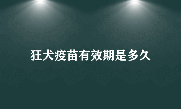 狂犬疫苗有效期是多久