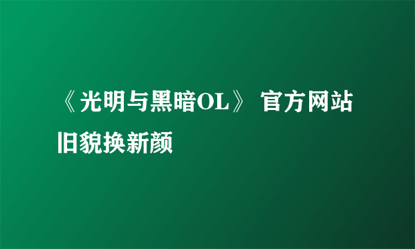 《光明与黑暗OL》 官方网站旧貌换新颜