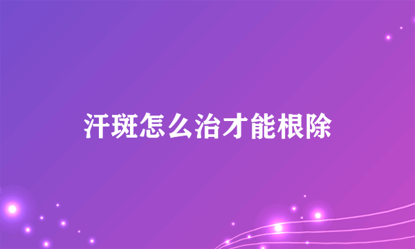 汗斑怎么治才能根除