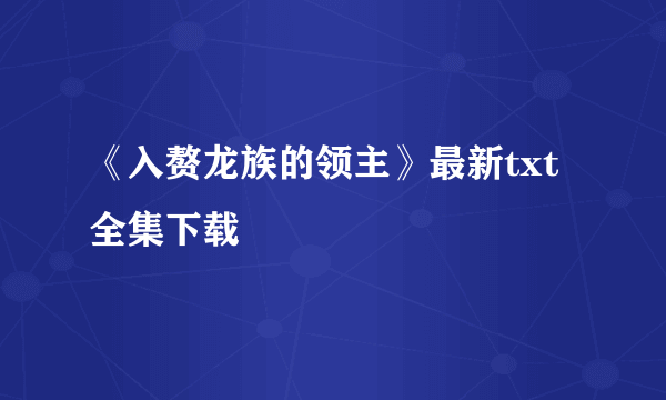 《入赘龙族的领主》最新txt全集下载