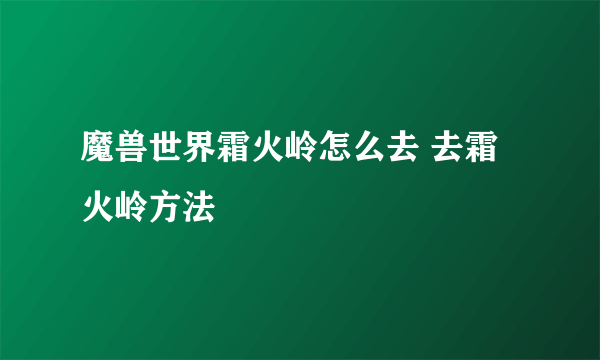 魔兽世界霜火岭怎么去 去霜火岭方法