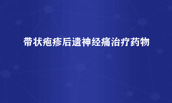 带状疱疹后遗神经痛治疗药物