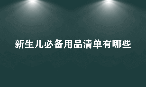 新生儿必备用品清单有哪些