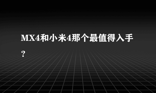 MX4和小米4那个最值得入手？