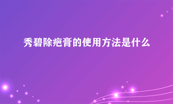 秀碧除疤膏的使用方法是什么