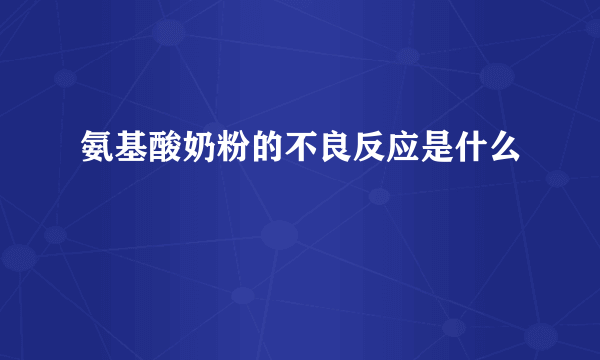 氨基酸奶粉的不良反应是什么