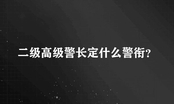 二级高级警长定什么警衔？