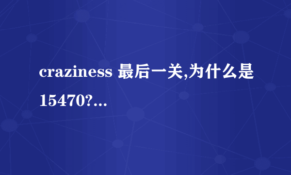 craziness 最后一关,为什么是15470? 还有类似的这样的游戏么？除了傻瓜救笨蛋！