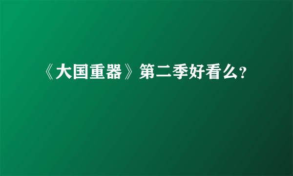 《大国重器》第二季好看么？