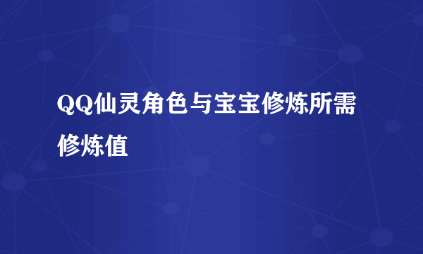 QQ仙灵角色与宝宝修炼所需修炼值