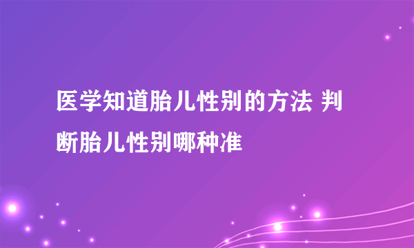 医学知道胎儿性别的方法 判断胎儿性别哪种准