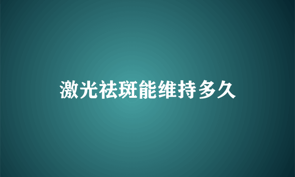 激光祛斑能维持多久