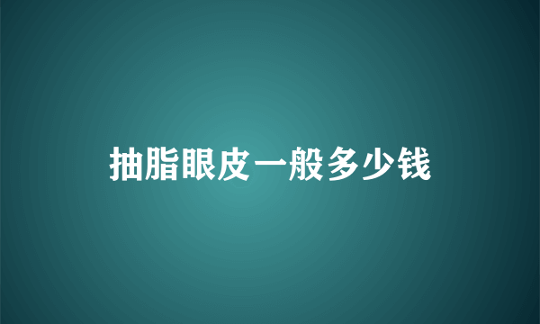 抽脂眼皮一般多少钱