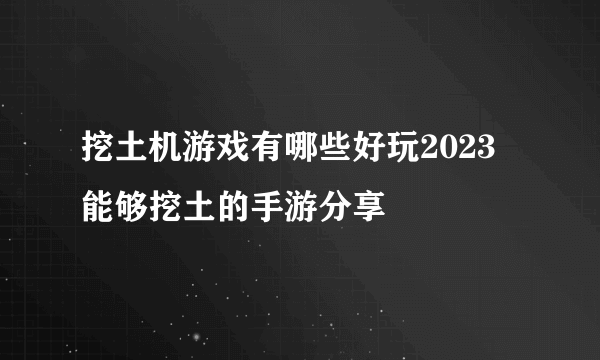 挖土机游戏有哪些好玩2023 能够挖土的手游分享