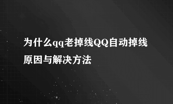 为什么qq老掉线QQ自动掉线原因与解决方法