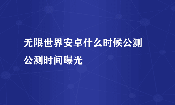 无限世界安卓什么时候公测 公测时间曝光